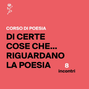 Corso Di certe cose che... riguardano la poesia - 8 lezioni - edizione 2026-27
